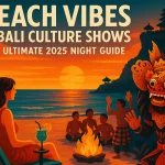 Beach Vibes & Bali Culture Shows: The Ultimate 2025 Night Guide